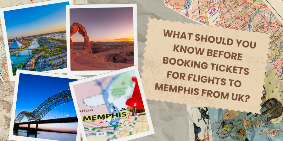 What Should You Know Before Booking Tickets for Flights to Memphis From UK?