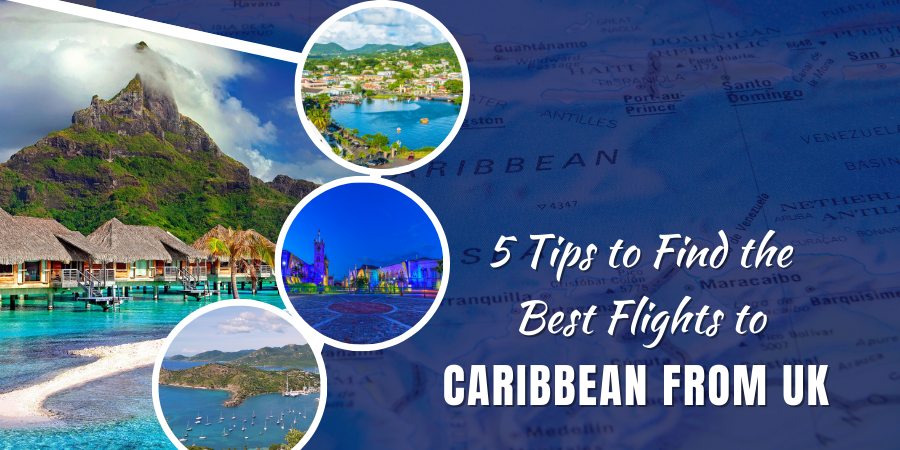 5 Tips to Find the Best Flights to Caribbean From UK