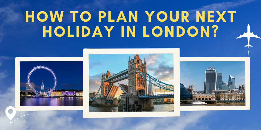 How to Plan Your Next Holiday in London?