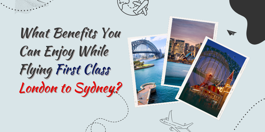 What Benefits You Can Enjoy While Flying First Class London to Sydney?