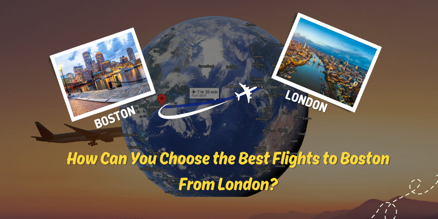 How Can You Choose the Best Flights to Boston From London?