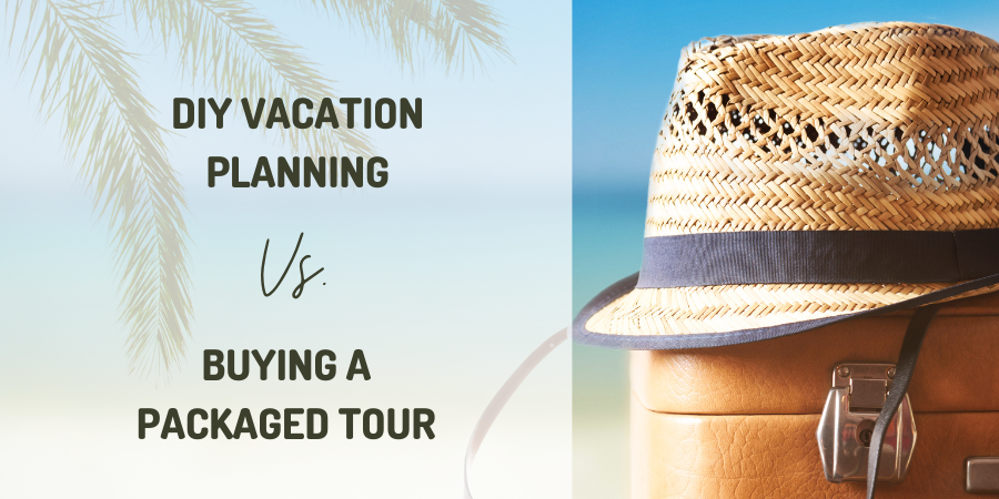 DIY Vacation Planning Vs. Buying a Packaged Tour