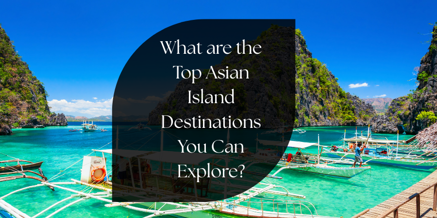 What are the Top Asian Island Destinations You Can Explore?