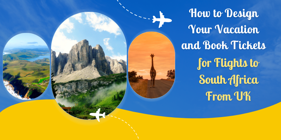 How to Design Your Vacation and Book Tickets for Flights to South Africa From UK?