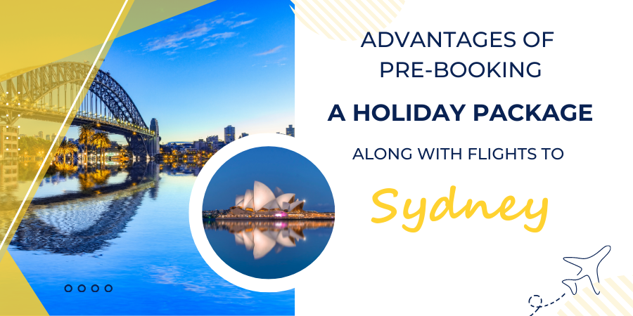 Advantages of Pre-booking a Holiday Package Along With Flights to Sydney