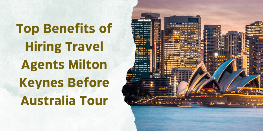 Top Benefits of Hiring Travel Agents Milton Keynes Before Australia Tour